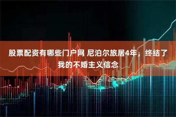 股票配资有哪些门户网 尼泊尔旅居4年，终结了我的不婚主义信念